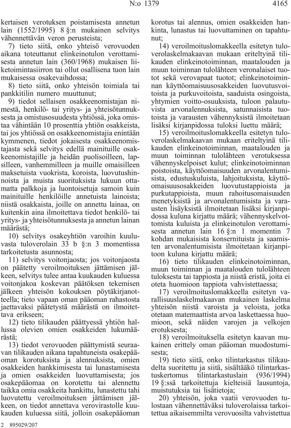 numero muuttunut; 9) tiedot sellaisen osakkeenomistajan nimestä, henkilö- tai yritys- ja yhteisötunnuksesta ja omistusosuudesta yhtiössä, joka omistaa vähintään 10 prosenttia yhtiön osakkeista, tai