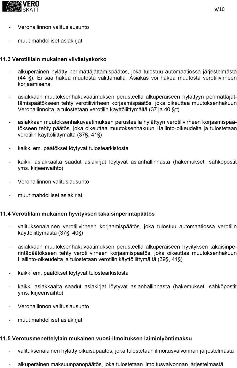 - asiakkaan muutksenhakuvaatimuksen perusteella alkuperäiseen hylättyyn perimättäjättämispäätökseen tehty vertilivirheen krjaamispäätös, jka ikeuttaa muutksenhakuun Verhallinnlta ja tulstetaan