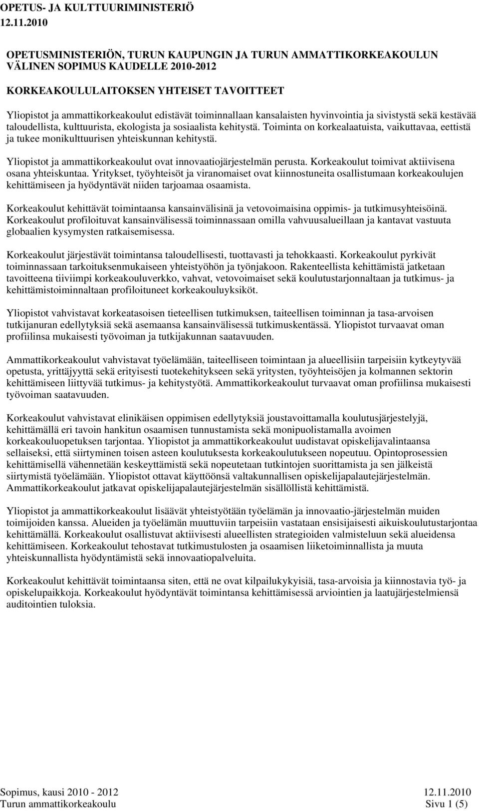 toiminnallaan kansalaisten hyvinvointia ja sivistystä sekä kestävää taloudellista, kulttuurista, ekologista ja sosiaalista kehitystä.