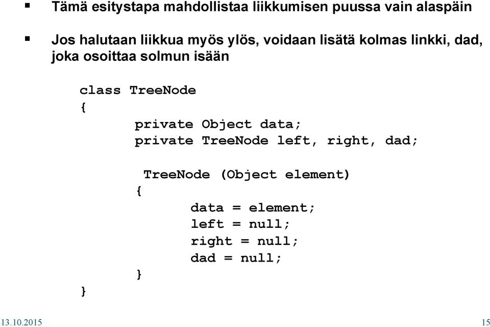 private Object data; private TreeNode left, right, dad; } TreeNode (Object element) {