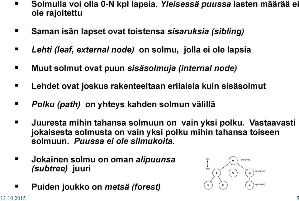 ovat puun sisäsolmuja (internal node) Lehdet ovat joskus rakenteeltaan erilaisia kuin sisäsolmut Polku (path) on yhteys kahden solmun välillä Juuresta mihin tahansa solmuun