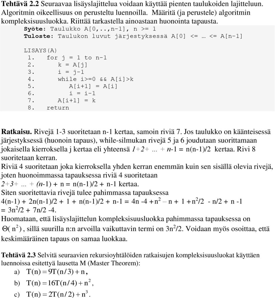 while i>= && A[i]>k 5. A[i+1] = A[i] 6. i = i-1 7. A[i+1] = k 8. retur Ratkaisu. Rivejä 1- suoritetaa -1 kertaa, samoi riviä 7.