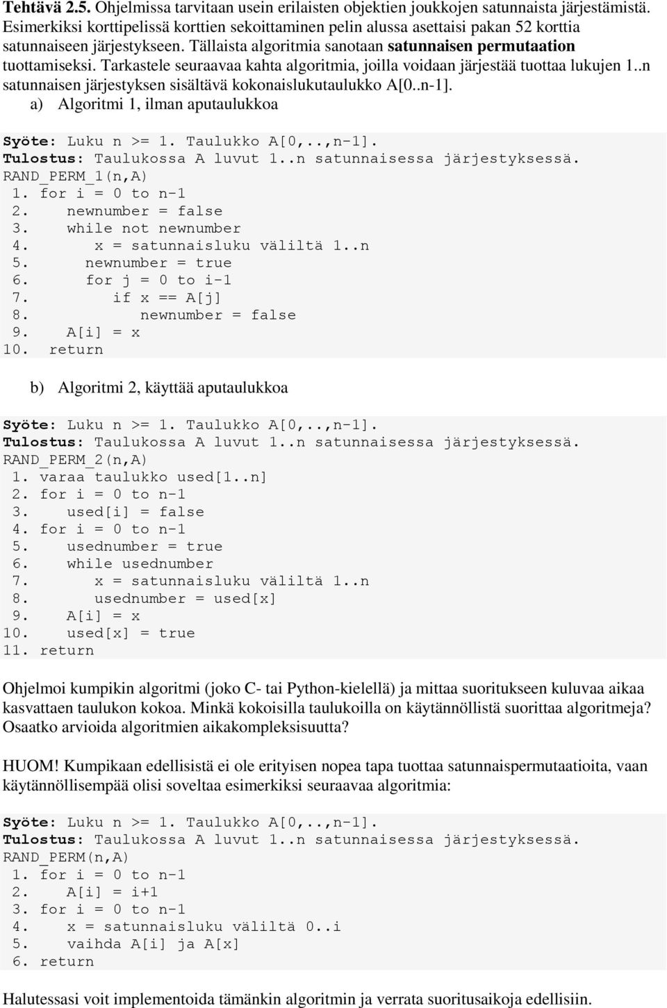 .-1]. a Algoritmi 1, ilma aputaulukkoa Syöte: Luku >= 1. Taulukko A[,..,-1]. Tulostus: Taulukossa A luvut 1.. satuaisessa järjestyksessä. RAND_PERM_1(,A 1. for i = to -1. ewumber = false.