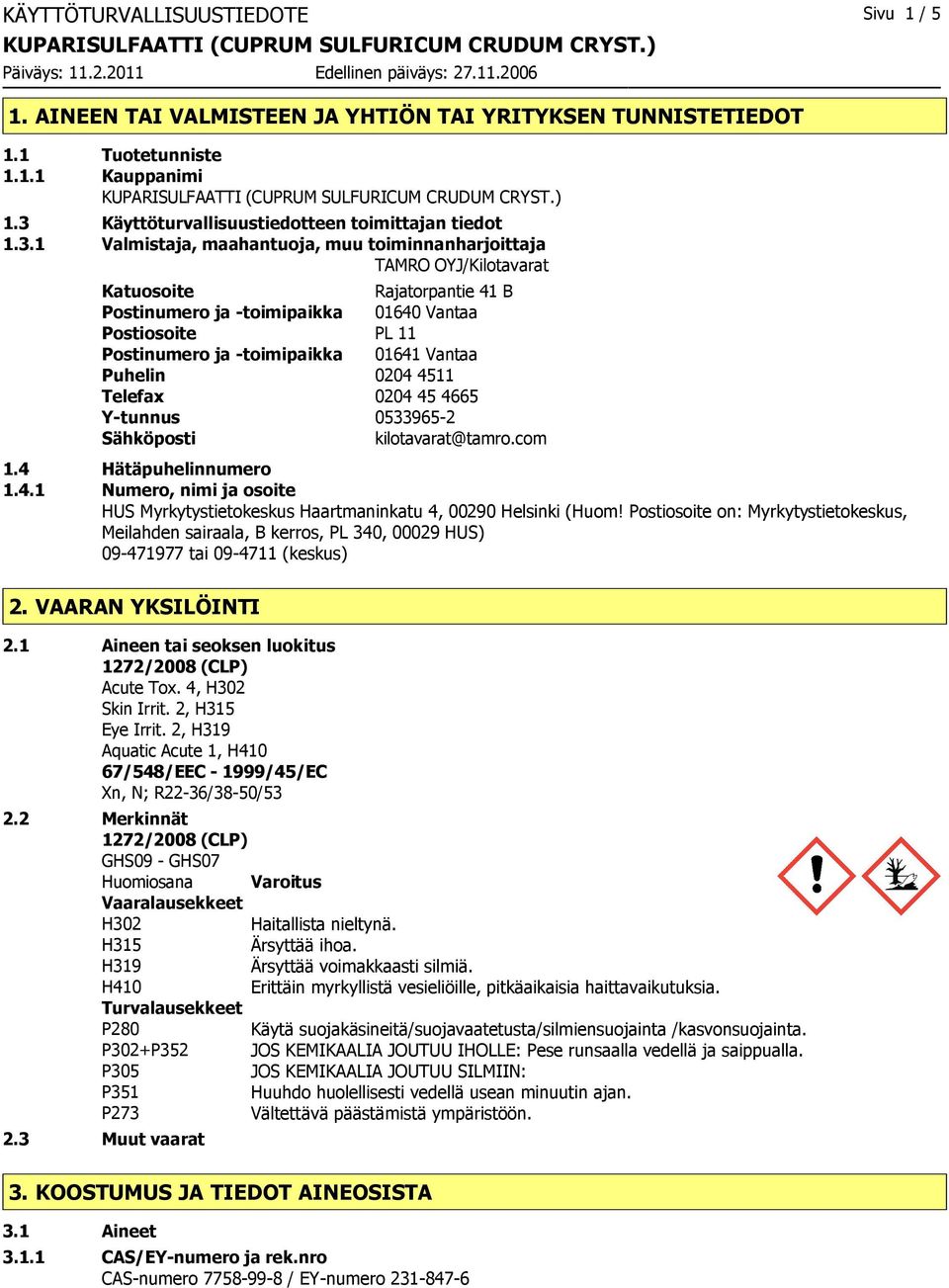 1 Valmistaja, maahantuoja, muu toiminnanharjoittaja TAMRO OYJ/Kilotavarat Katuosoite Rajatorpantie 41 B Postinumero ja -toimipaikka 01640 Vantaa Postiosoite PL 11 Postinumero ja -toimipaikka 01641