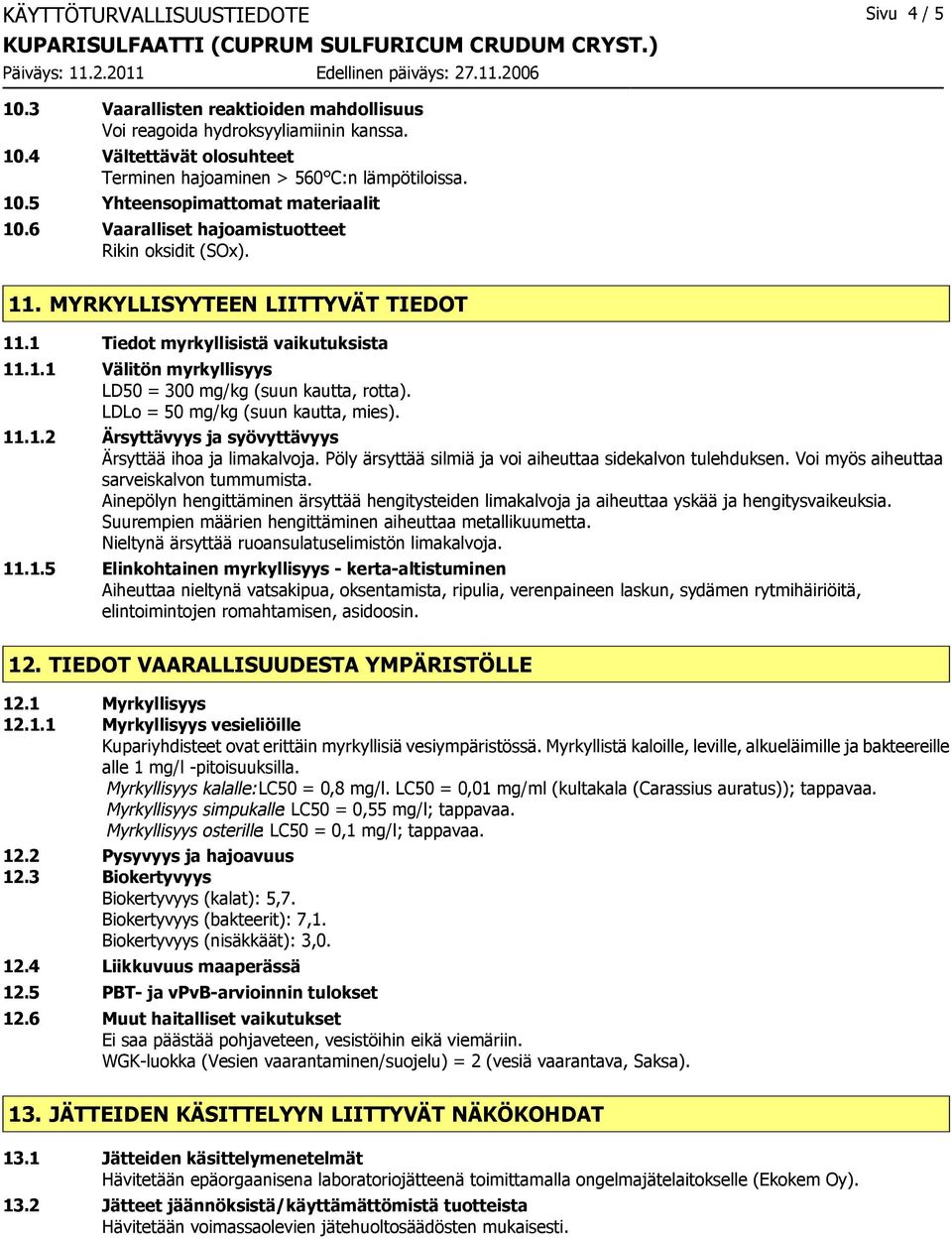 LDLo = 50 mg/kg (suun kautta, mies). 11.1.2 Ärsyttävyys ja syövyttävyys Ärsyttää ihoa ja limakalvoja. Pöly ärsyttää silmiä ja voi aiheuttaa sidekalvon tulehduksen.