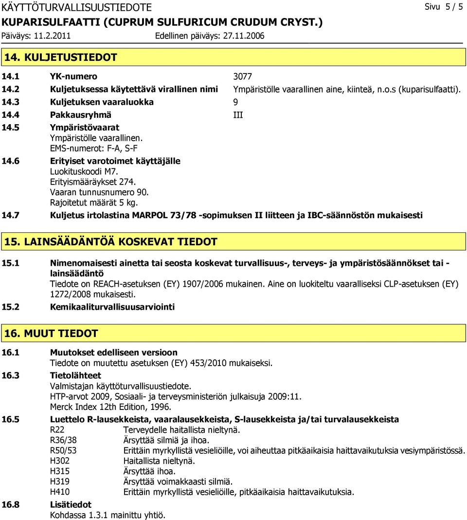 Rajoitetut määrät 5 kg. 14.7 Kuljetus irtolastina MARPOL 73/78 -sopimuksen II liitteen ja IBC-säännöstön mukaisesti 15. LAINSÄÄDÄNTÖÄ KOSKEVAT TIEDOT 15.