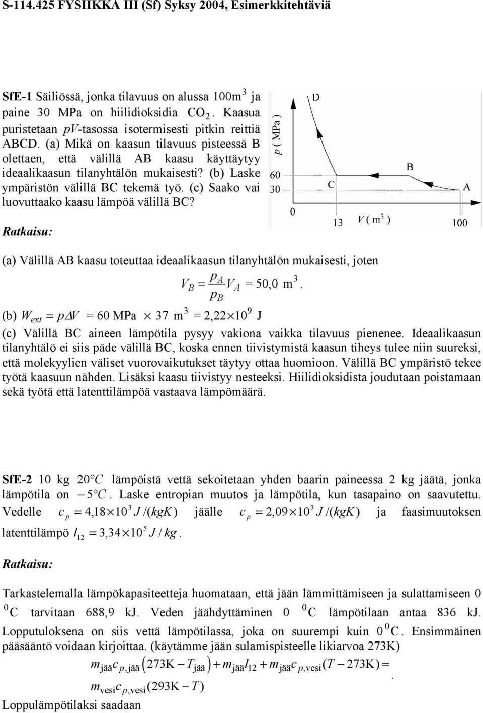 (a) älillä AB kaasu toteuttaa ideaalikaasun tilanyhtälön ukaisesti, joten A B = A = 50,0 B 9 (b) Wext = = 60 MPa 7 =, 0 (c) älillä BC aineen läötila ysyy vakiona vaikka tilavuus ienenee Ideaalikaasun