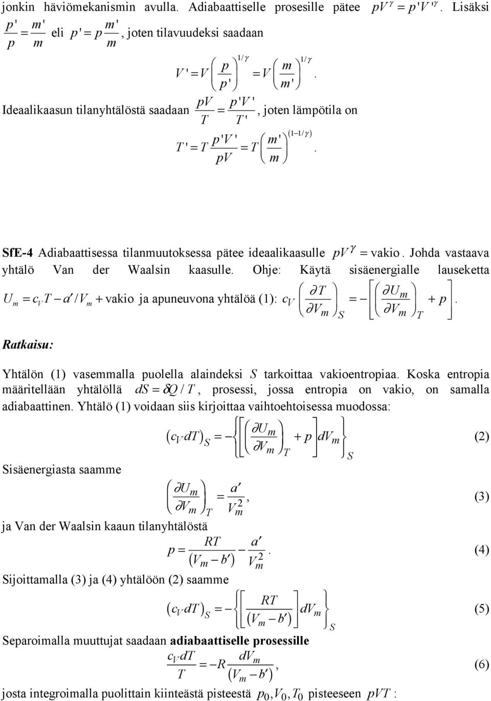 auneuvona yhtälöä (): c = + S Yhtälön () vasealla uolella alaindeksi S tarkoittaa vakioentroiaa Koska entroia ääritellään yhtälöllä ds = δ Q /, rosessi, jossa entroia on vakio, on saalla