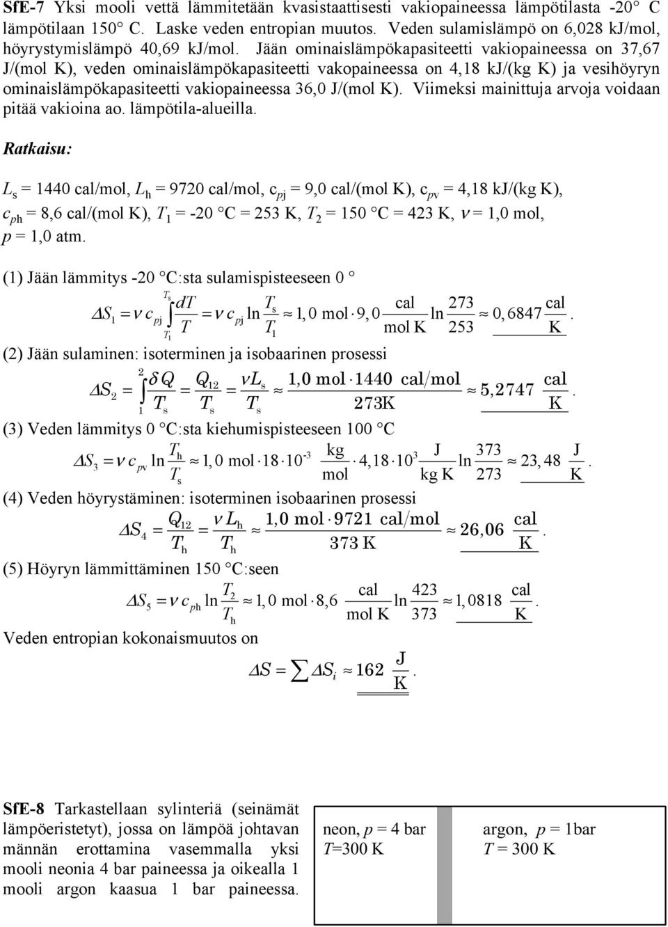 voidaan itää vakioina ao läötila-alueilla L s = 440 cal/ol, L h = 970 cal/ol, c j = 9,0 cal/(ol K), c v = 4,8 k/(kg K), c h = 8,6 cal/(ol K), = -0 C = 5 K, = 50 C = 4 K, ν =,0 ol, =,0 at () ään