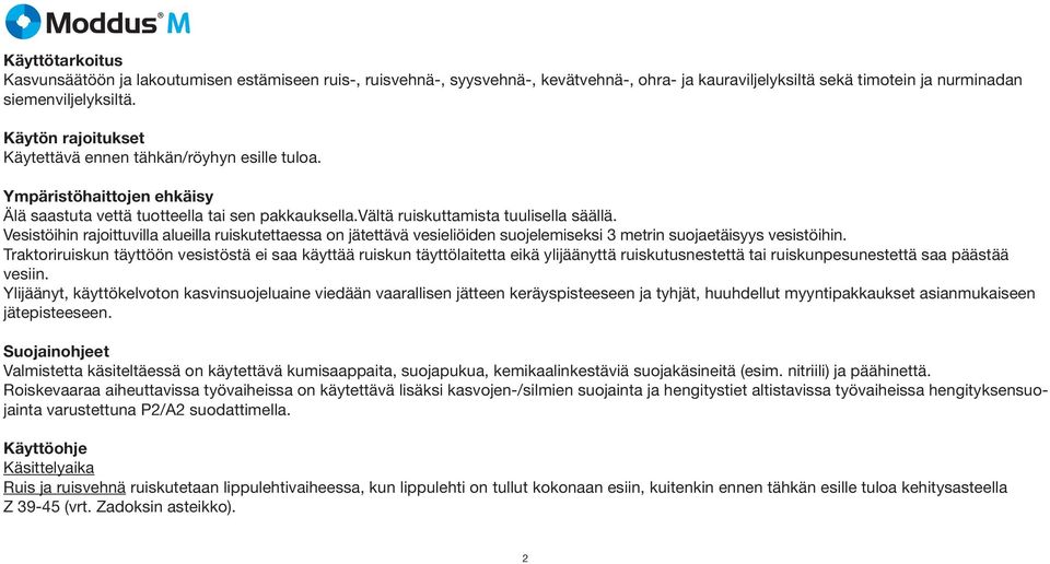 Vesistöihin rajoittuvilla alueilla ruiskutettaessa on jätettävä vesieliöiden suojelemiseksi 3 metrin suojaetäisyys vesistöihin.