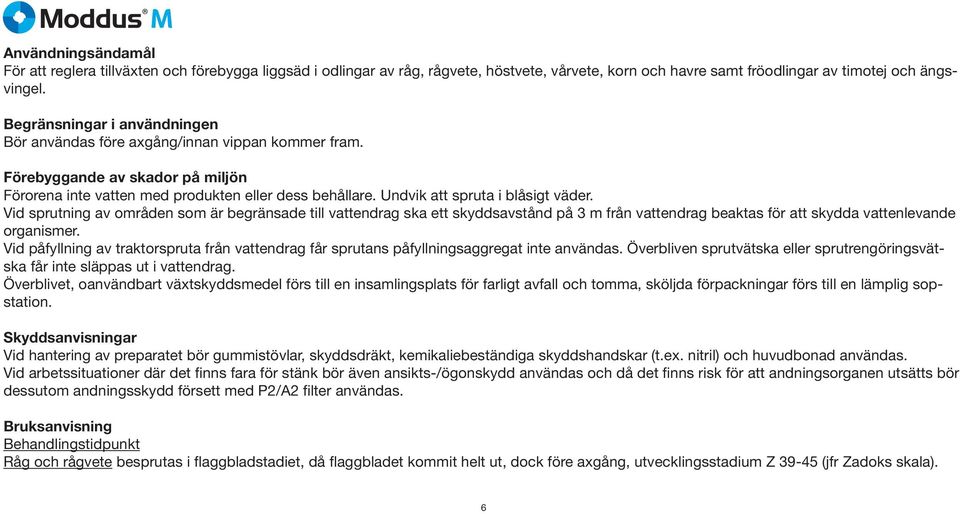 Undvik att spruta i blåsigt väder. Vid sprutning av områden som är begränsade till vattendrag ska ett skyddsavstånd på 3 m från vattendrag beaktas för att skydda vattenlevande organismer.