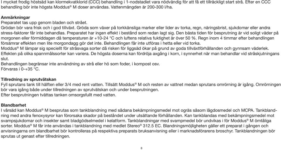 Gröda som växer på torkkänsliga marker eller lider av torka, regn, näringsbrist, sjukdomar eller andra stress-faktorer får inte behandlas. Preparatet har ingen effekt i bestånd som redan lagt sig.