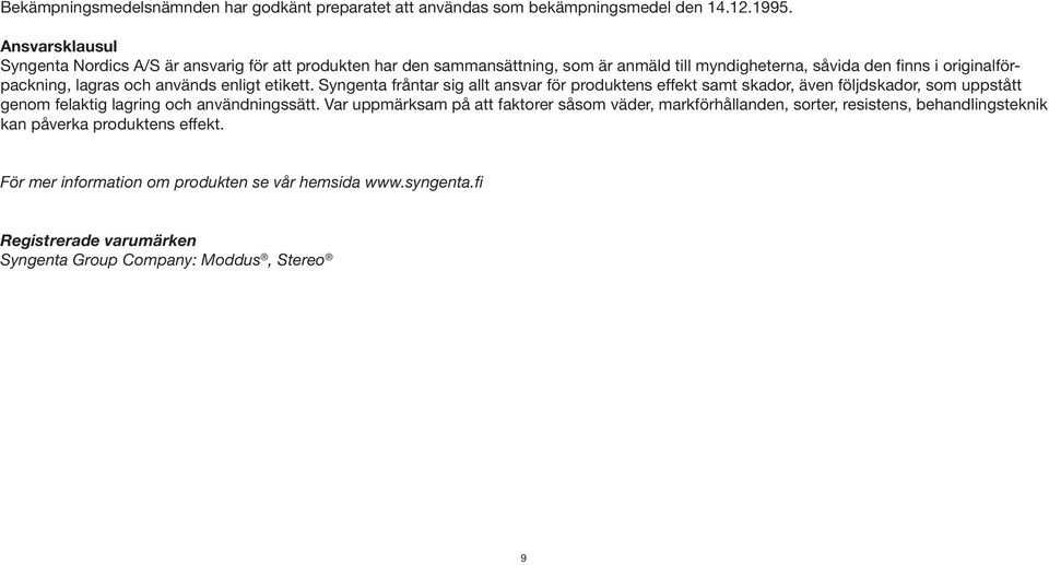 används enligt etikett. Syngenta fråntar sig allt ansvar för produktens effekt samt skador, även följdskador, som uppstått genom felaktig lagring och användningssätt.