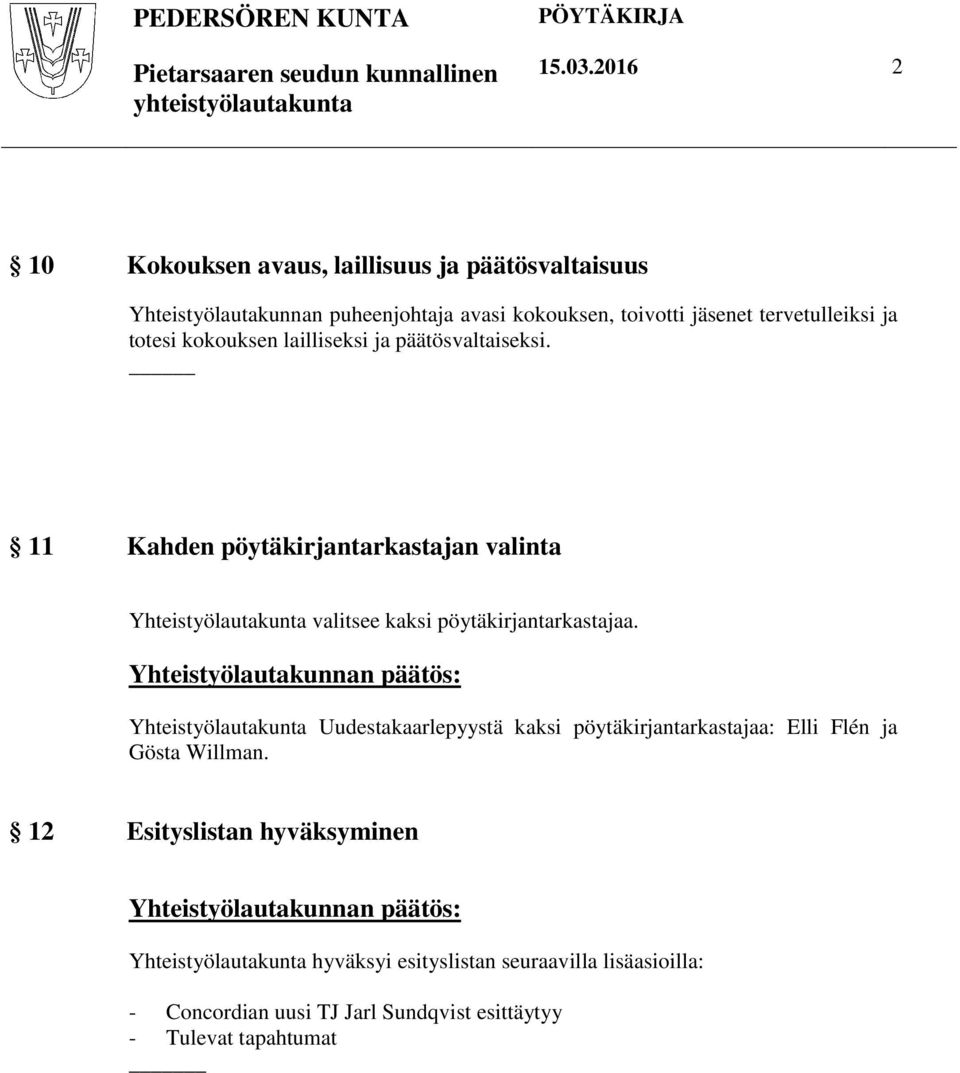 tervetulleiksi ja totesi kokouksen lailliseksi ja päätösvaltaiseksi.