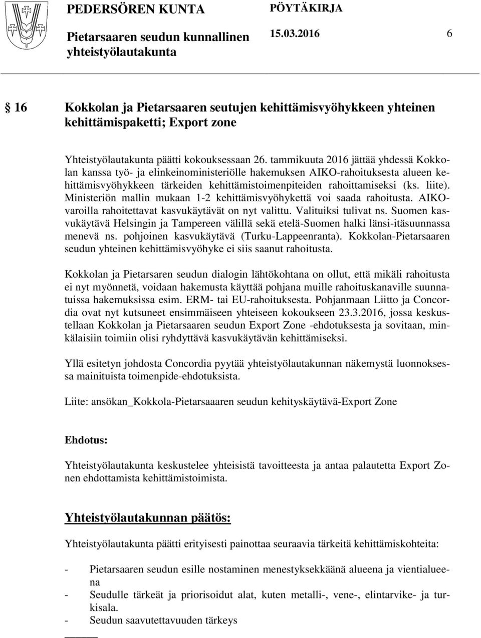 Ministeriön mallin mukaan 1-2 kehittämisvyöhykettä voi saada rahoitusta. AIKOvaroilla rahoitettavat kasvukäytävät on nyt valittu. Valituiksi tulivat ns.