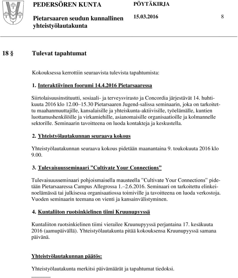 30 Pietarsaaren Jugend-salissa seminaarin, joka on tarkoitettu maahanmuuttajille, kansalaisille ja yhteiskunta-aktiivisille, työelämälle, kuntien luottamushenkilöille ja virkamiehille, asianomaisille