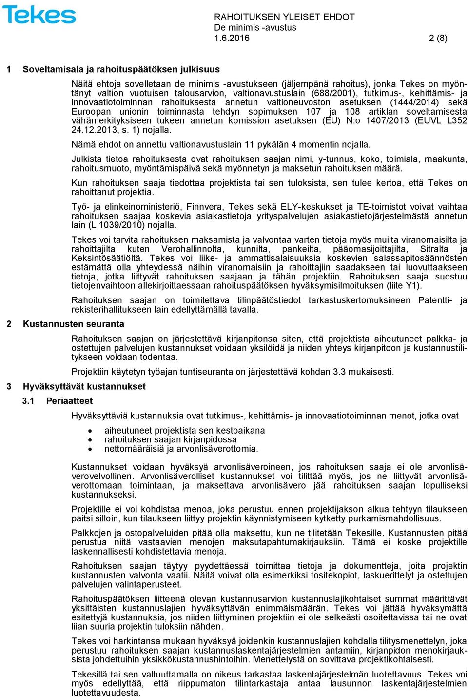 tehdyn sopimuksen 107 ja 108 artiklan soveltamisesta vähämerkityksiseen tukeen annetun komission asetuksen (EU) N:o 1407/2013 (EUVL L352 24.12.2013, s. 1) nojalla.