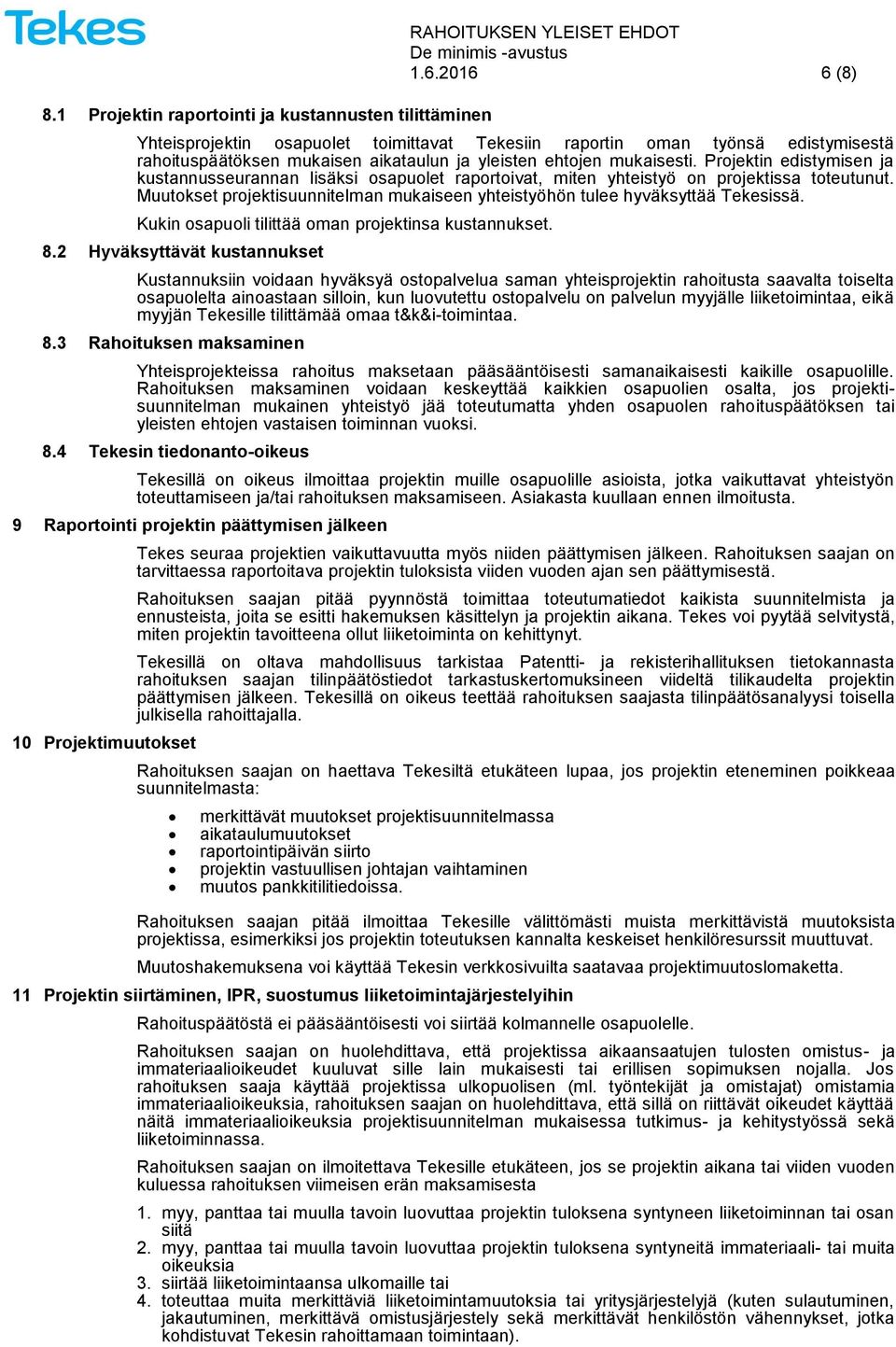 Projektin edistymisen ja kustannusseurannan lisäksi osapuolet raportoivat, miten yhteistyö on projektissa toteutunut. Muutokset projektisuunnitelman mukaiseen yhteistyöhön tulee hyväksyttää Tekesissä.