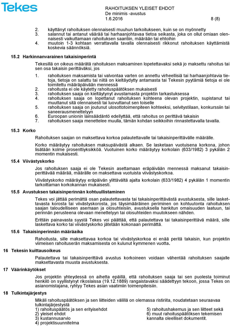 muutoin 1-3 kohtaan verrattavalla tavalla olennaisesti rikkonut rahoituksen käyttämistä koskevia säännöksiä. 15.2 Harkinnanvarainen takaisinperintä 15.3 Korko 15.