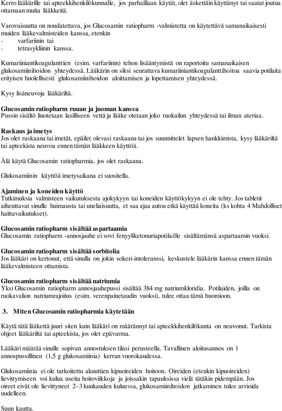 Kumariiniantikoagulanttien (esim. varfariinin) tehon lisääntymistä on raportoitu samanaikaisen glukosamiinihoidon yhteydessä.
