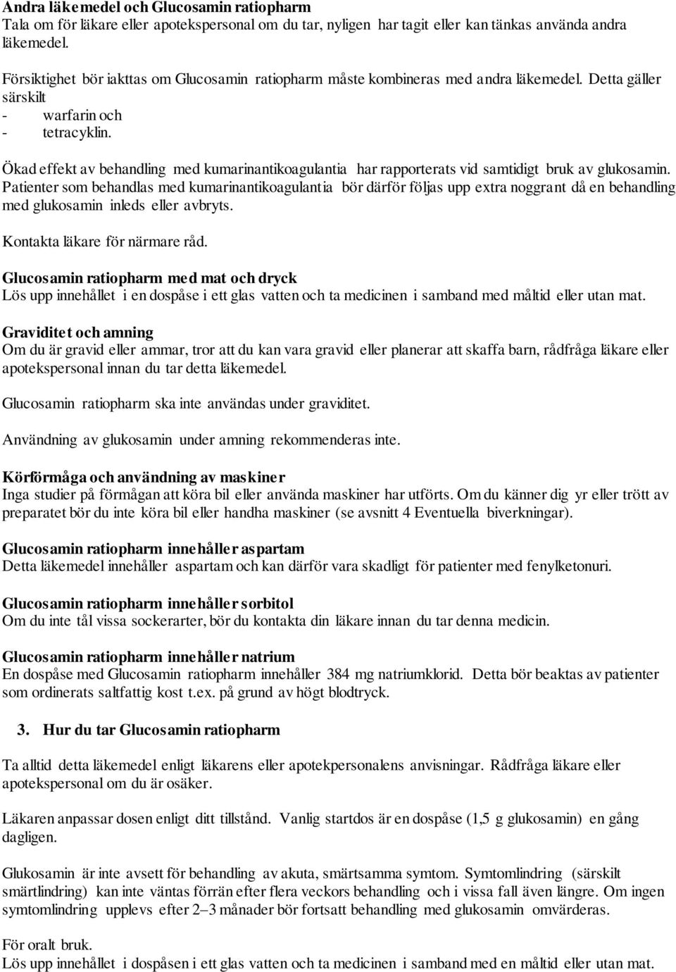 Ökad effekt av behandling med kumarinantikoagulantia har rapporterats vid samtidigt bruk av glukosamin.