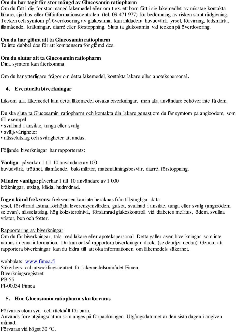 Tecken och symtom på överdosering av glukosamin kan inkludera huvudvärk, yrsel, förvirring, ledsmärta, illamående, kräkningar, diarré eller förstoppning.