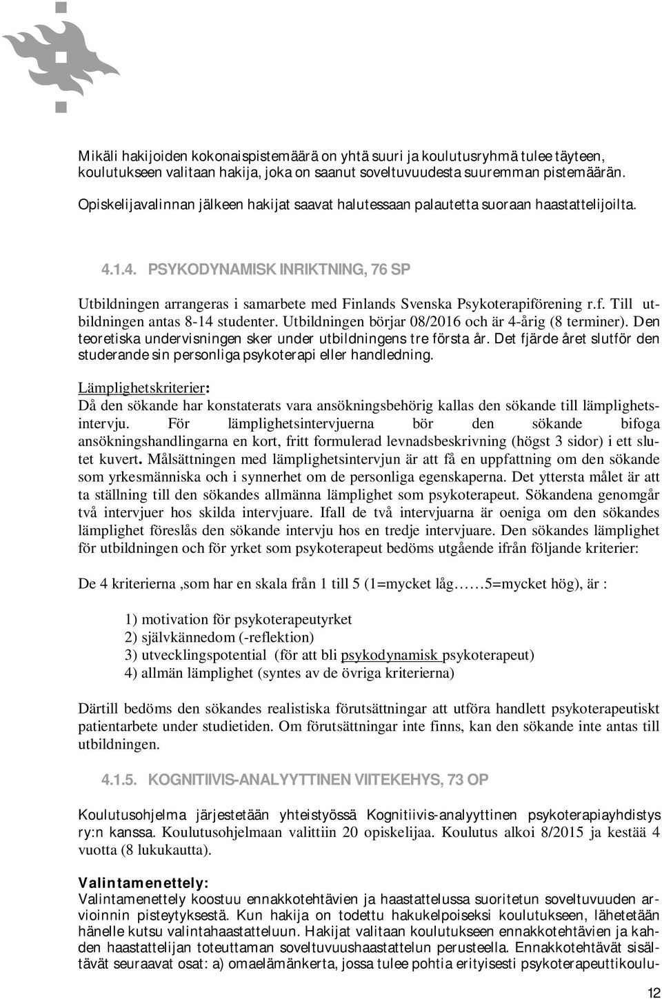 1.4. PSYKODYNAMISK INRIKTNING, 76 SP Utbildningen arrangeras i samarbete med Finlands Svenska Psykoterapiförening r.f. Till utbildningen antas 8-14 studenter.