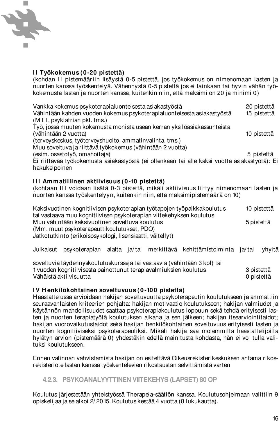 pistettä Vähintään kahden vuoden kokemus psykoterapialuonteisesta asiakastyöstä 15 pistettä (MTT, psykiatrian pkl. tms.