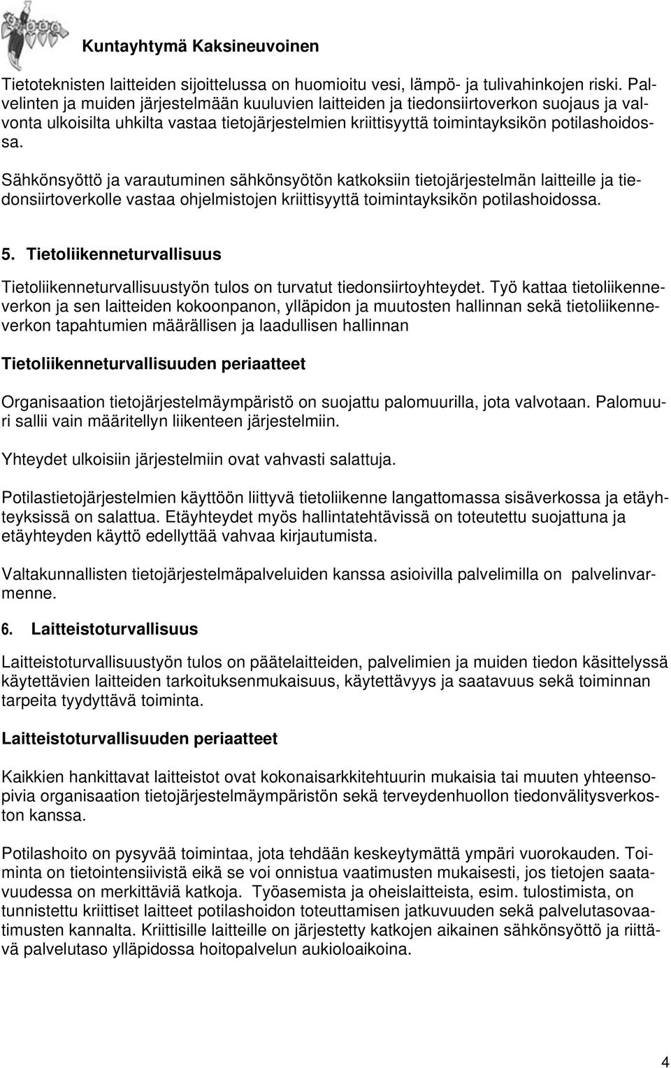 Sähkönsyöttö ja varautuminen sähkönsyötön katkoksiin tietojärjestelmän laitteille ja tiedonsiirtoverkolle vastaa ohjelmistojen kriittisyyttä toimintayksikön potilashoidossa. 5.