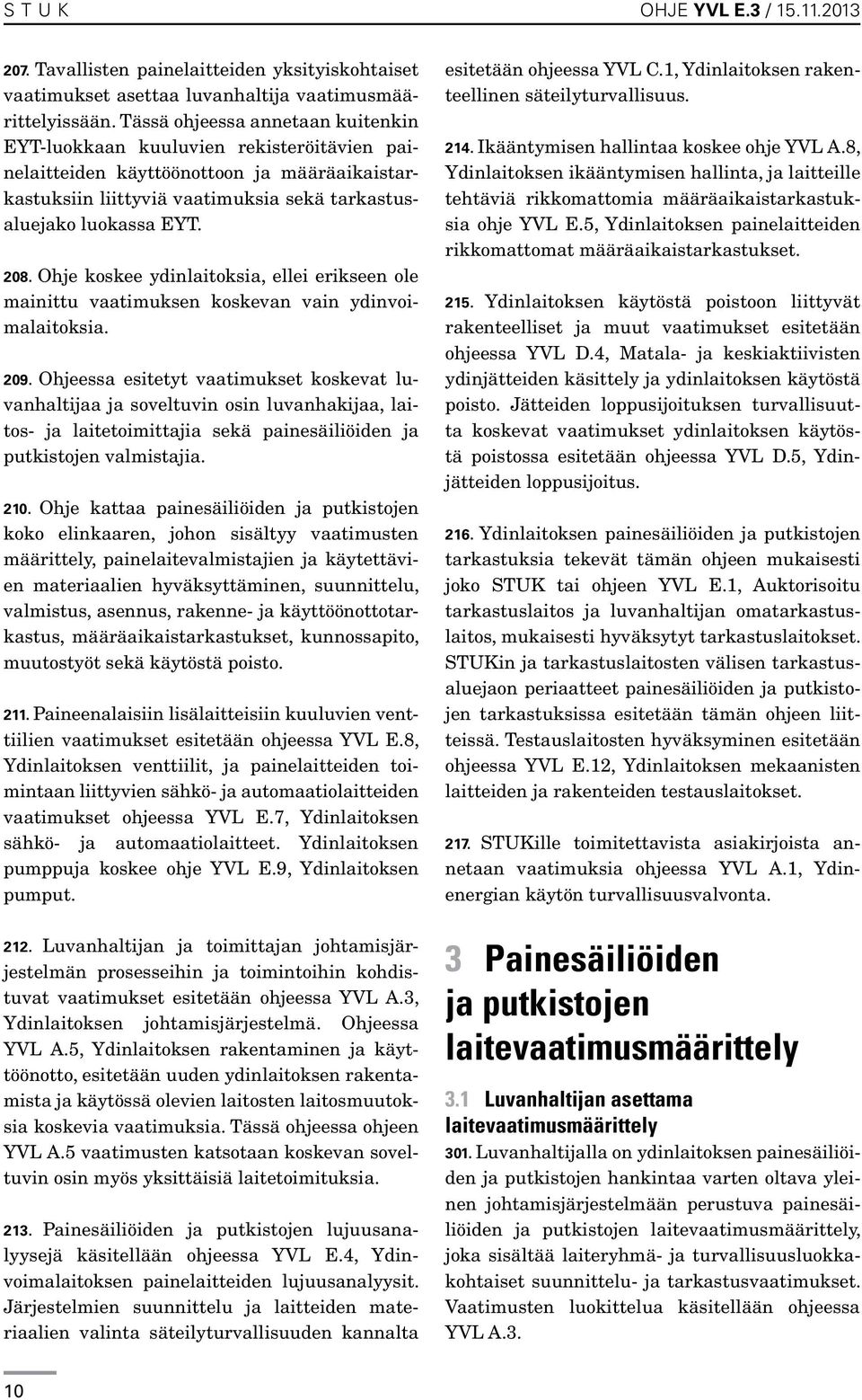 Ohje koskee ydinlaitoksia, ellei erikseen ole mainittu vaatimuksen koskevan vain ydinvoimalaitoksia. 209.