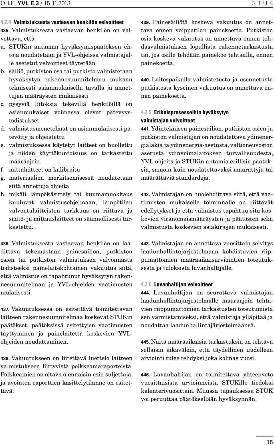 säiliö, putkiston osa tai putkisto valmistetaan hyväksytyn rakennesuunnitelman mukaan teknisesti asianmukaisella tavalla ja annettujen määräysten mukaisesti c.
