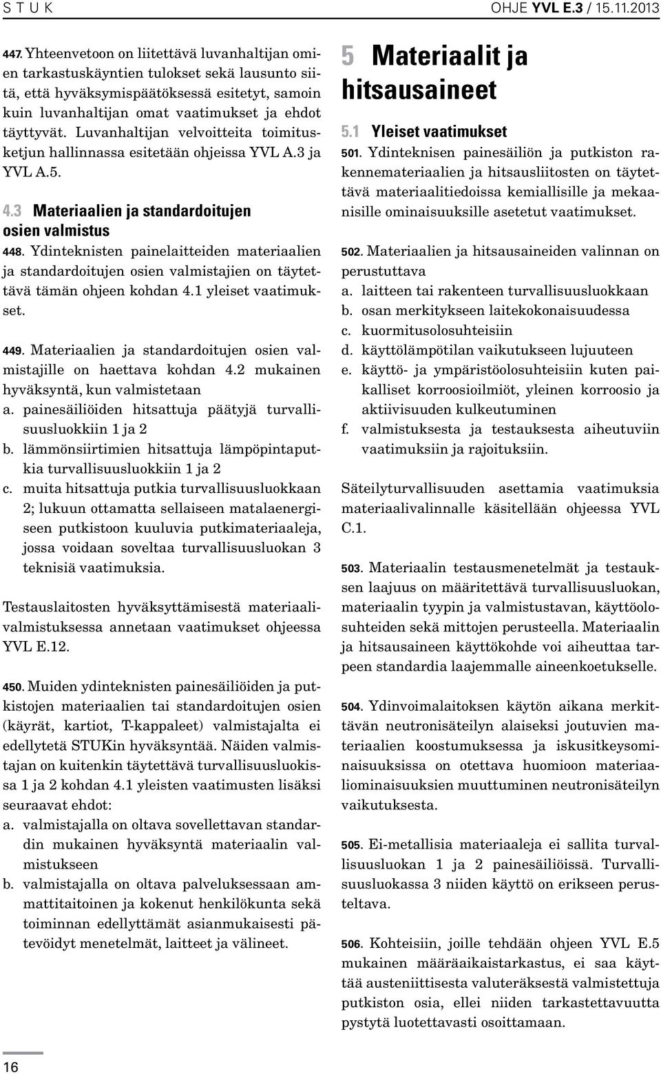 Luvanhaltijan velvoitteita toimitusketjun hallinnassa esitetään ohjeissa YVL A.3 ja YVL A.5. 4.3 Materiaalien ja standardoitujen osien valmistus 448.