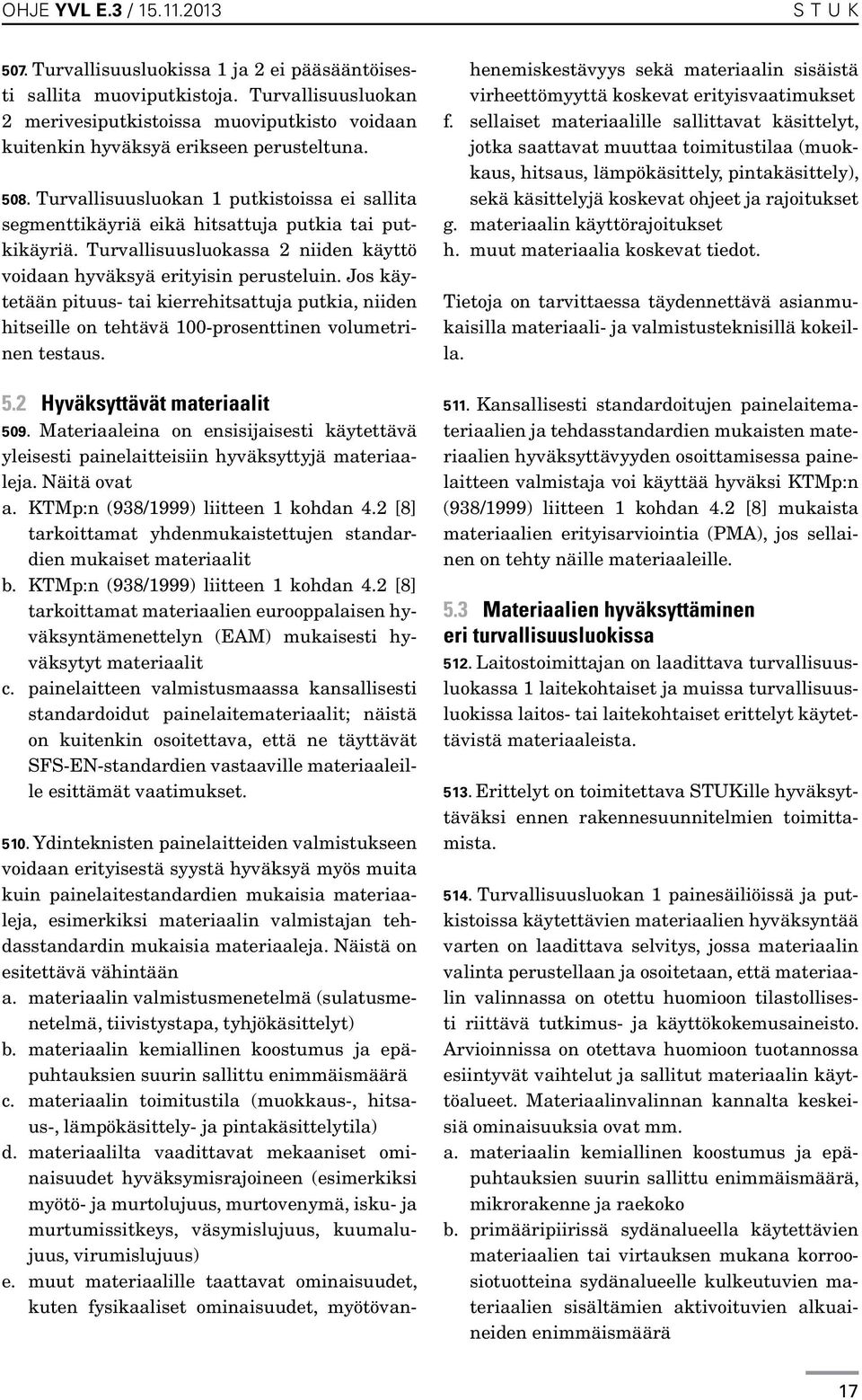 Jos käytetään pituus- tai kierrehitsattuja putkia, niiden hitseille on tehtävä 100-prosenttinen volumetrinen testaus. 5.2 Hyväksyttävät materiaalit 509.