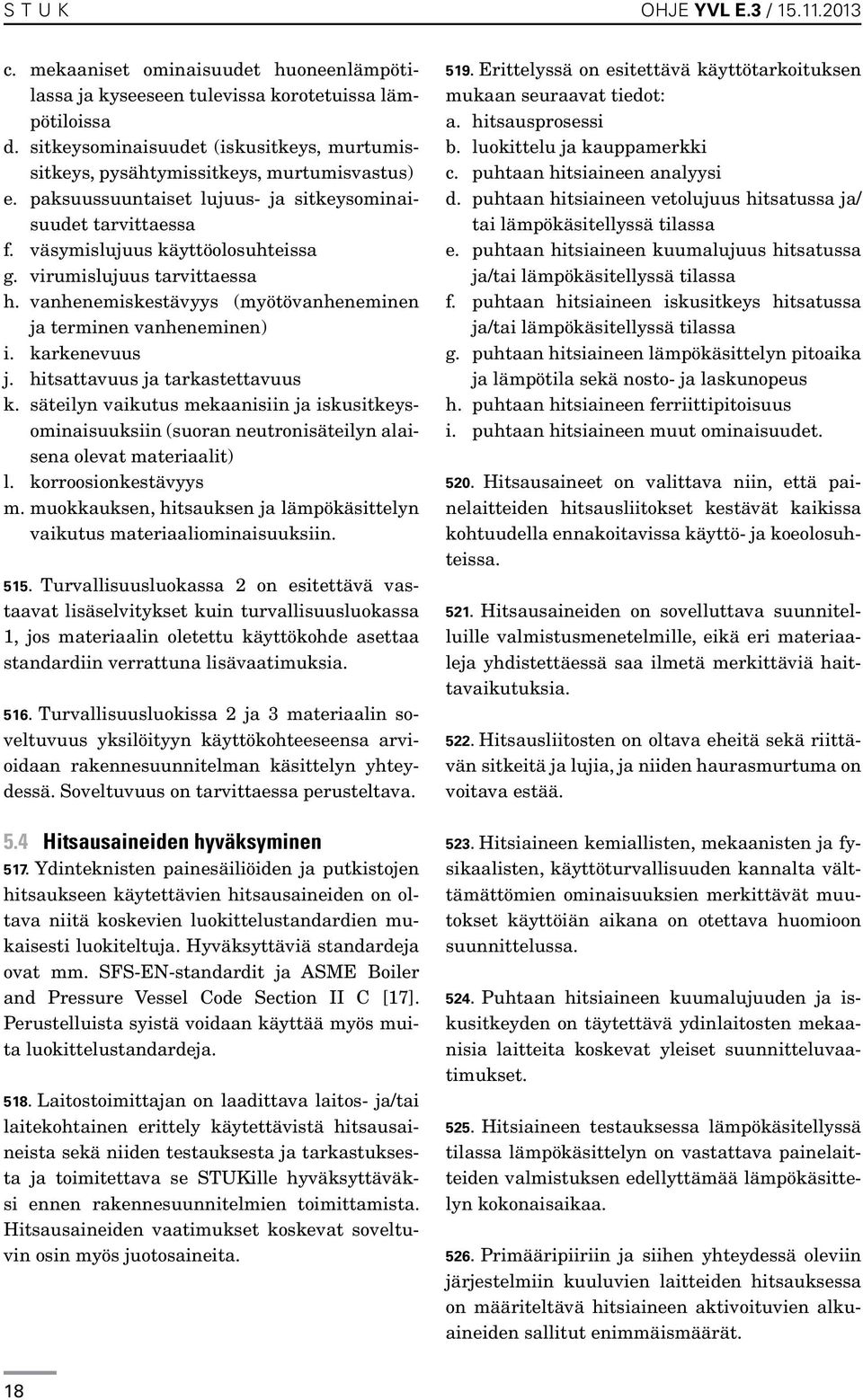 virumislujuus tarvittaessa h. vanhenemiskestävyys (myötövanheneminen ja terminen vanheneminen) i. karkenevuus j. hitsattavuus ja tarkastettavuus k.