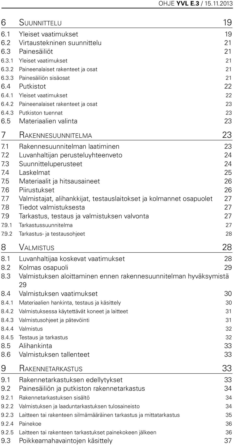 1 Rakennesuunnitelman laatiminen 23 7.2 Luvanhaltijan perusteluyhteenveto 24 7.3 Suunnitteluperusteet 24 7.4 Laskelmat 25 7.5 Materiaalit ja hitsausaineet 26 7.6 Piirustukset 26 7.
