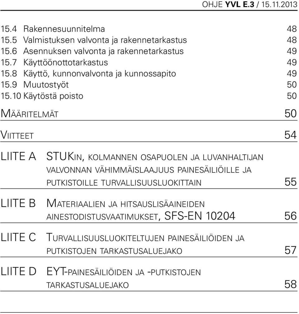 10 Käytöstä poisto 50 Määritelmät 50 Viitteet 54 LIITE A STUKin, kolmannen osapuolen ja luvanhaltijan valvonnan vähimmäislaajuus painesäiliöille ja putkistoille