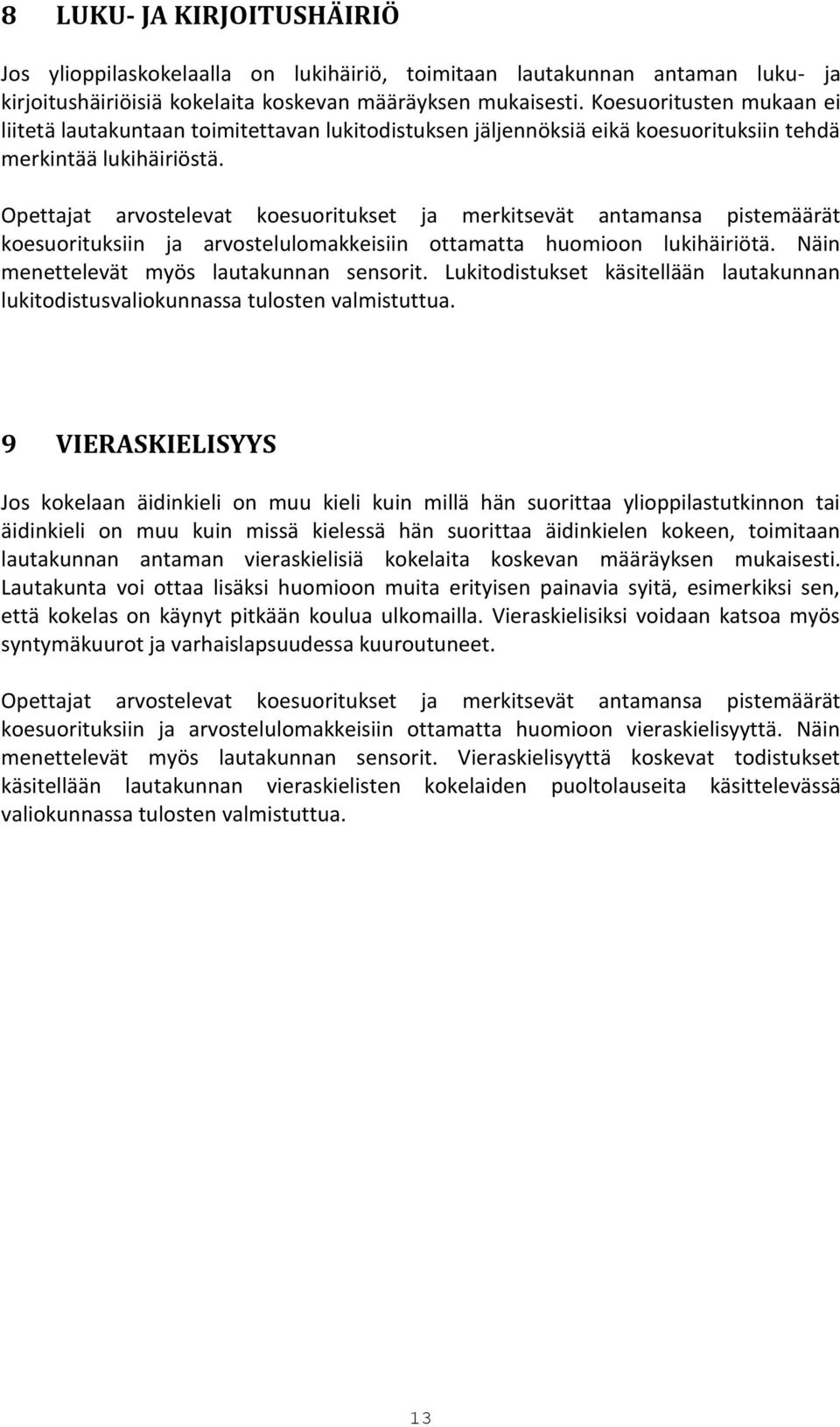 Opettajat arvostelevat koesuoritukset ja merkitsevät antamansa pistemäärät koesuorituksiin ja arvostelulomakkeisiin ottamatta huomioon lukihäiriötä. Näin menettelevät myös lautakunnan sensorit.