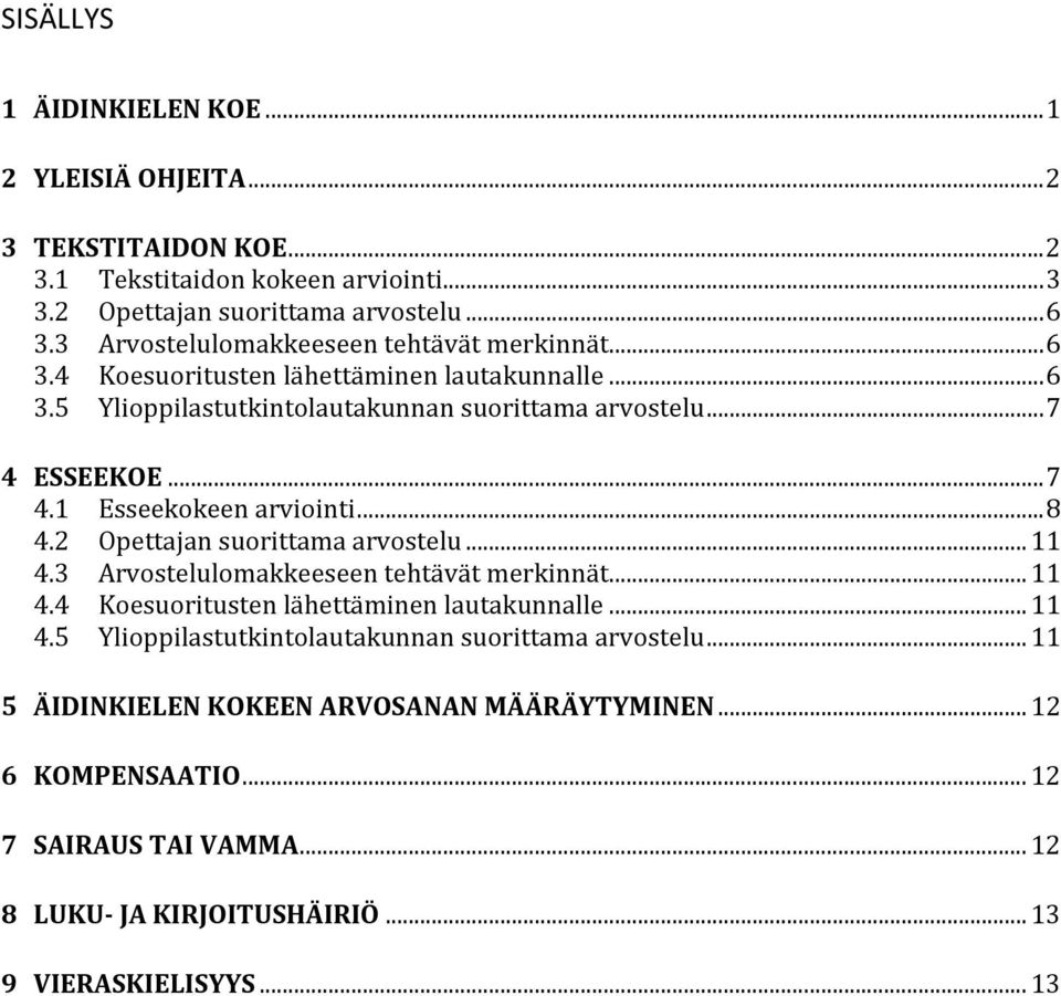 ESSEEKOE... 7 4.1 Esseekokeen arviointi... 8 4.2 Opettajan suorittama arvostelu... 11 4.3 Arvostelulomakkeeseen tehtävät merkinnät... 11 4.4 Koesuoritusten lähettäminen lautakunnalle.