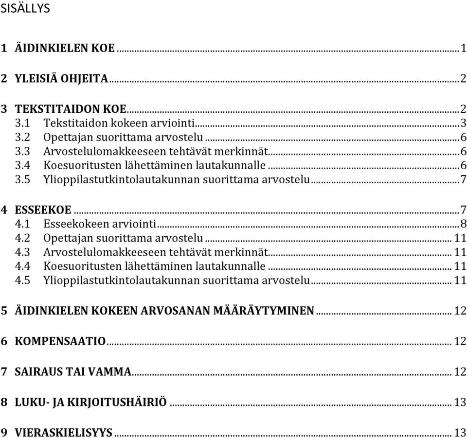 ESSEEKOE... 7 4.1 Esseekokeen arviointi... 8 4.2 Opettajan suorittama arvostelu... 11 4.3 Arvostelulomakkeeseen tehtävät merkinnät... 11 4.4 Koesuoritusten lähettäminen lautakunnalle.