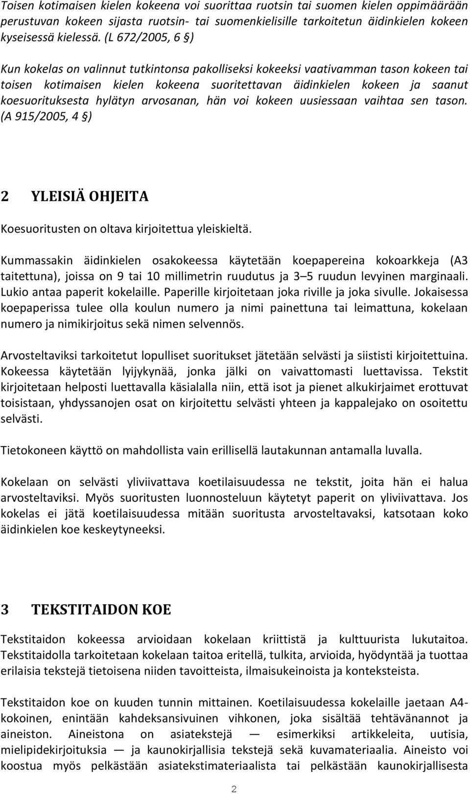 hylätyn arvosanan, hän voi kokeen uusiessaan vaihtaa sen tason. (A 915/2005, 4 ) 2 YLEISIÄ OHJEITA Koesuoritusten on oltava kirjoitettua yleiskieltä.