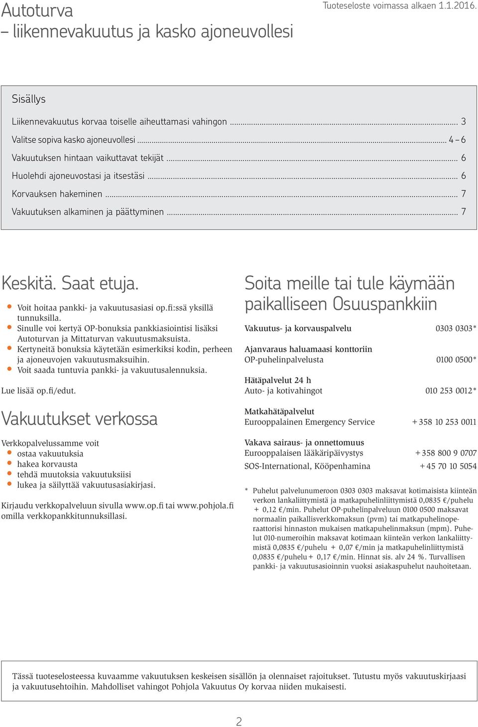 Voit hoitaa pankki- ja vakuutusasiasi op.fi:ssä yksillä tunnuksilla. Sinulle voi kertyä OP-bonuksia pankkiasiointisi lisäksi Autoturvan ja Mittaturvan vakuutusmaksuista.