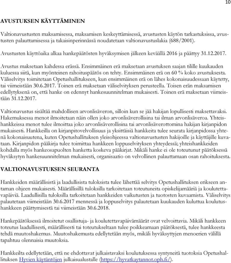 Ensimmäinen erä maksetaan avustuksen saajan tilille kuukauden kuluessa siitä, kun myönteinen rahoituspäätös on tehty. Ensimmäinen erä on 60 % koko avustuksesta.