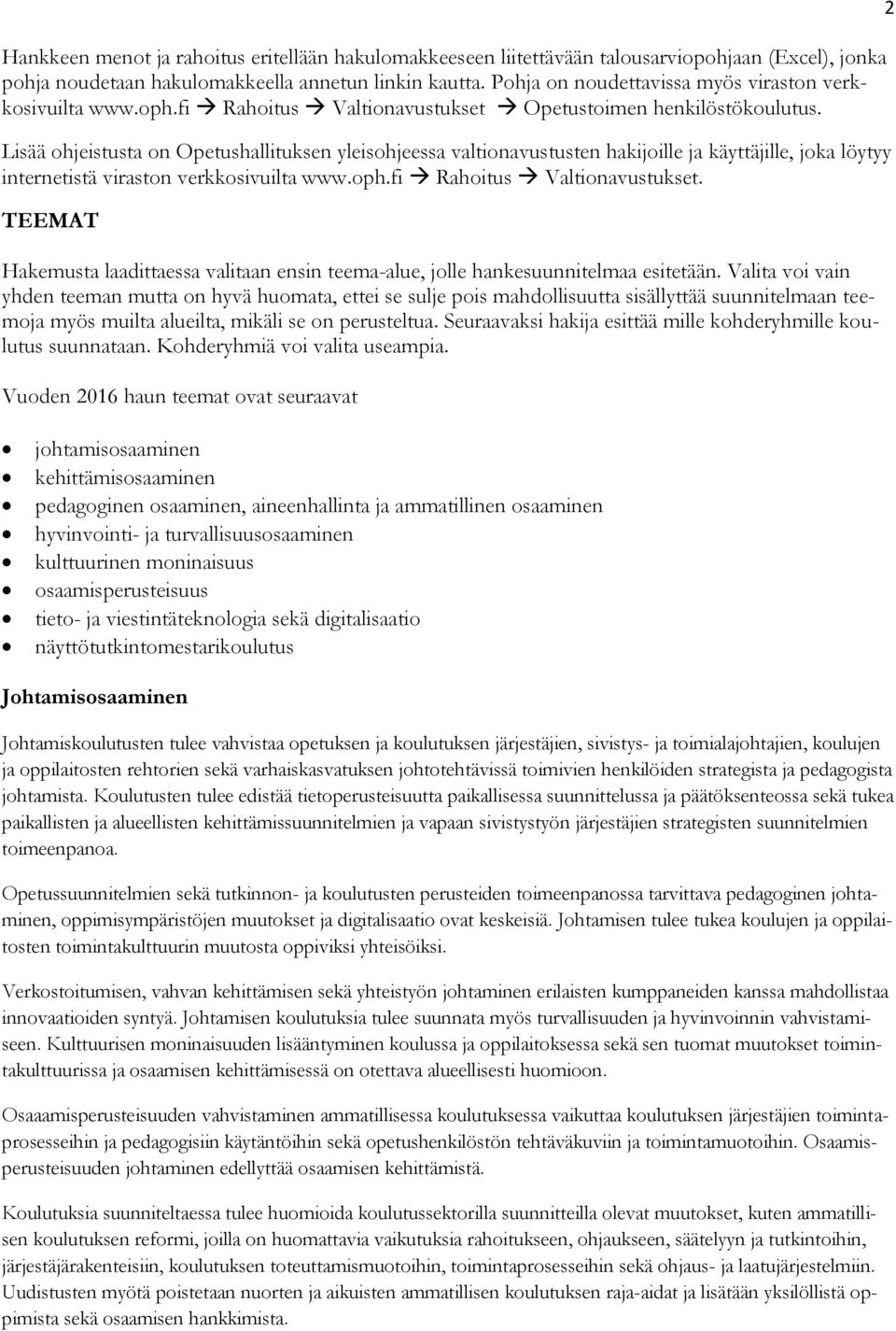 Lisää ohjeistusta on Opetushallituksen yleisohjeessa valtionavustusten hakijoille ja käyttäjille, joka löytyy internetistä viraston verkkosivuilta www.oph.fi Rahoitus Valtionavustukset.