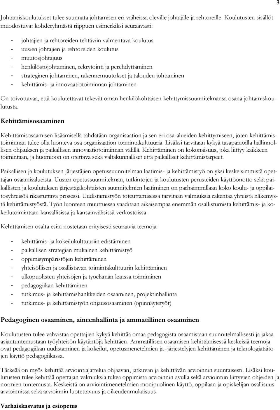 - henkilöstöjohtaminen, rekrytointi ja perehdyttäminen - strateginen johtaminen, rakennemuutokset ja talouden johtaminen - kehittämis- ja innovaatiotoiminnan johtaminen On toivottavaa, että