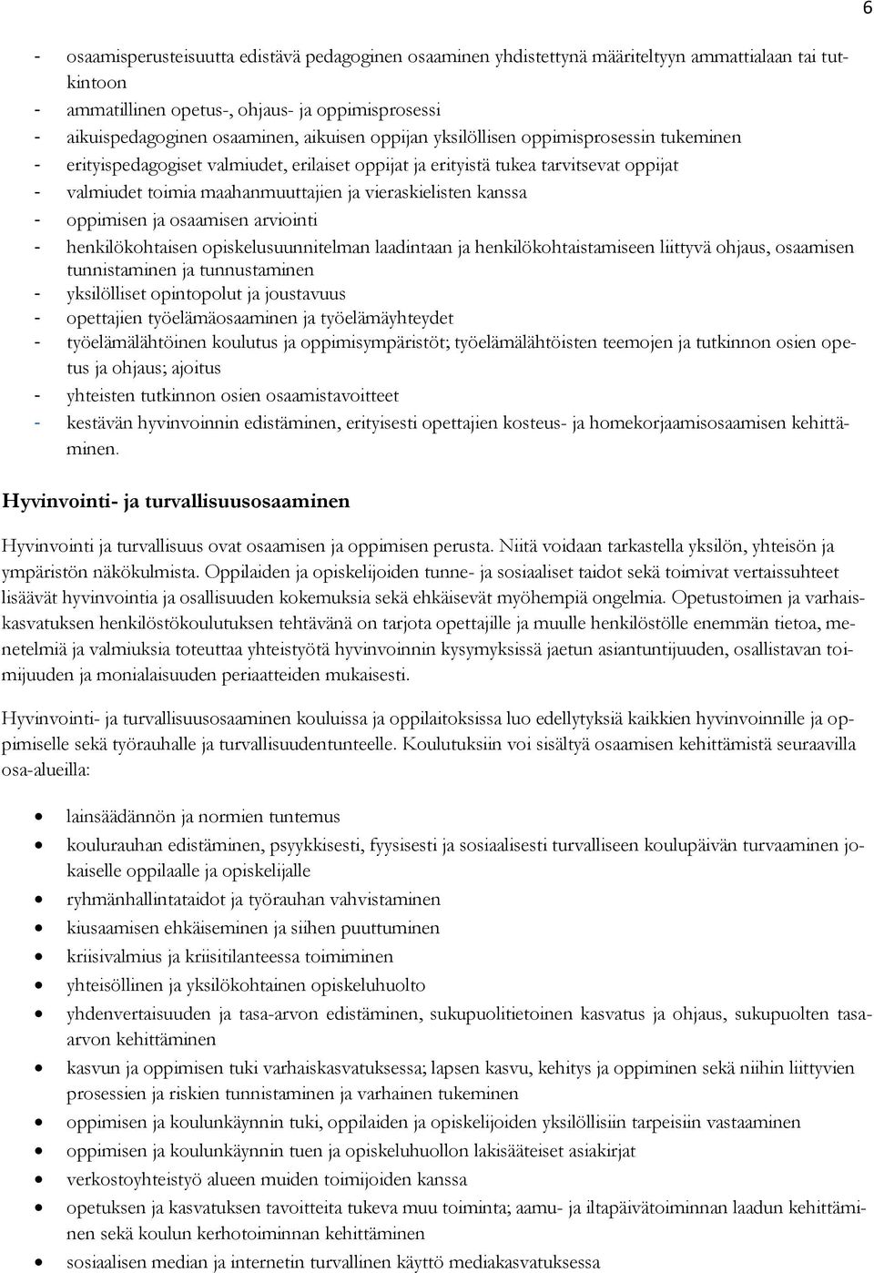 - oppimisen ja osaamisen arviointi - henkilökohtaisen opiskelusuunnitelman laadintaan ja henkilökohtaistamiseen liittyvä ohjaus, osaamisen tunnistaminen ja tunnustaminen - yksilölliset opintopolut ja