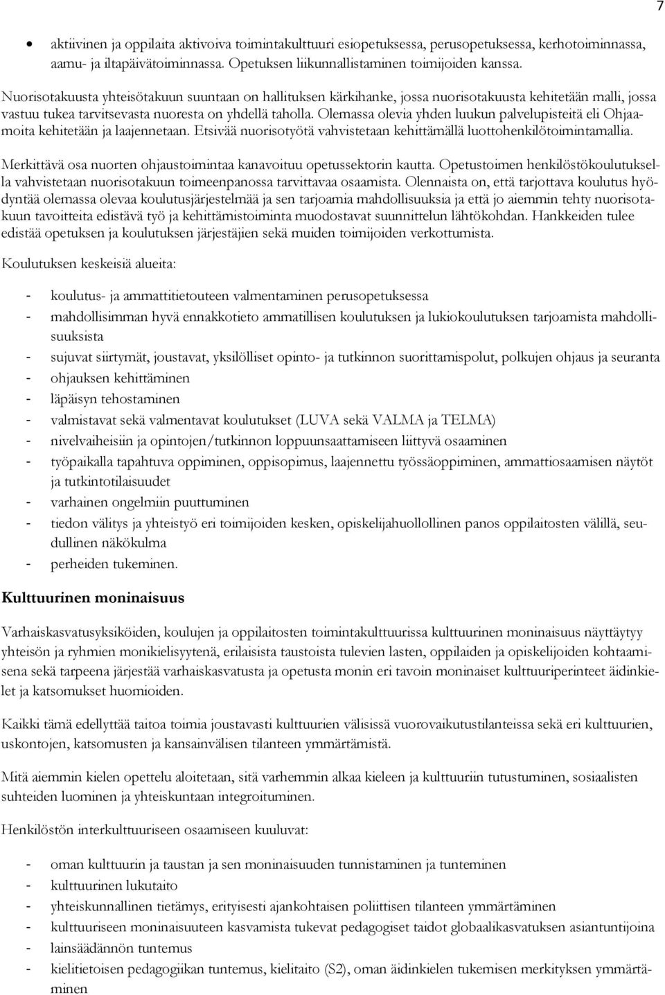 Olemassa olevia yhden luukun palvelupisteitä eli Ohjaamoita kehitetään ja laajennetaan. Etsivää nuorisotyötä vahvistetaan kehittämällä luottohenkilötoimintamallia.