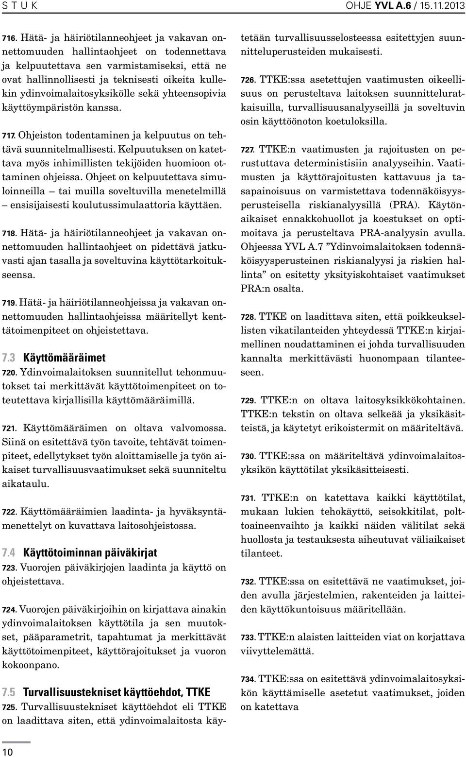 ydinvoimalaitosyksikölle sekä yhteensopivia käyttöympäristön kanssa. 717. Ohjeiston todentaminen ja kelpuutus on tehtävä suunnitelmallisesti.