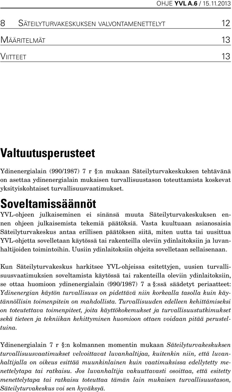 Soveltamissäännöt YVL-ohjeen julkaiseminen ei sinänsä muuta Säteilyturvakeskuksen ennen ohjeen julkaisemista tekemiä päätöksiä.