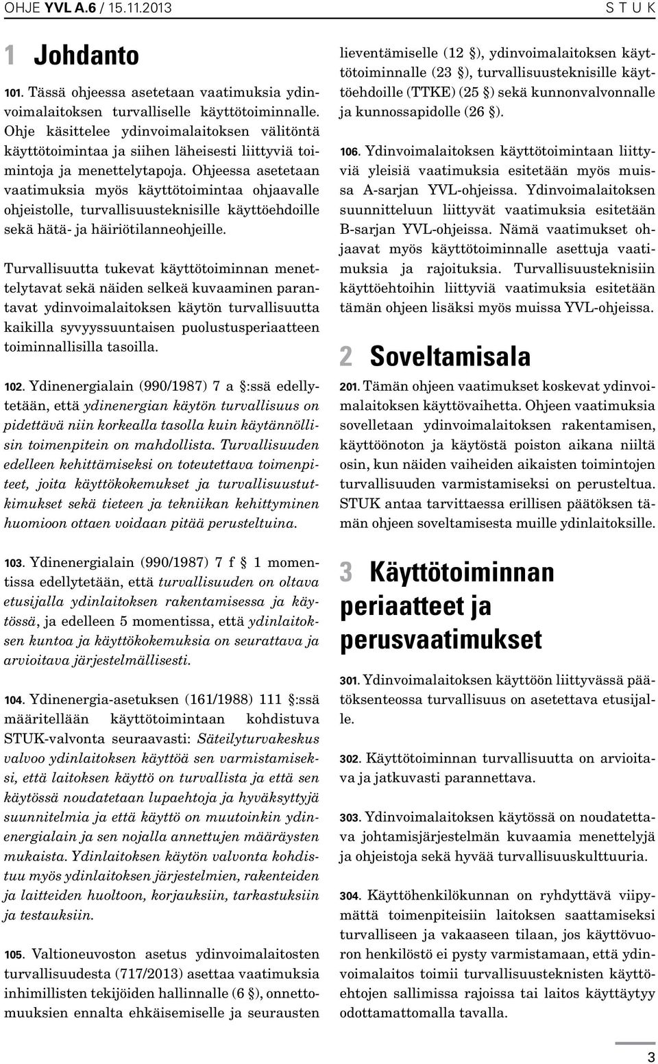 Ohjeessa asetetaan vaatimuksia myös käyttötoimintaa ohjaavalle ohjeistolle, turvallisuusteknisille käyttöehdoille sekä hätä- ja häiriötilanneohjeille.