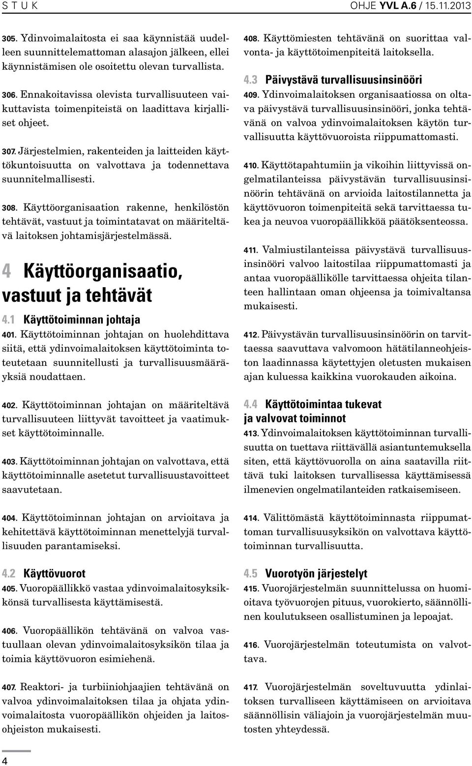Järjestelmien, rakenteiden ja laitteiden käyttökuntoisuutta on valvottava ja todennettava suunnitelmallisesti. 308.